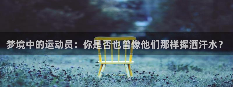 梦境中的运动员：你是否也曾像他们那样挥洒汗水？