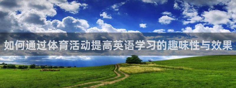 如何通过体育活动提高英语学习的趣味性与效果
